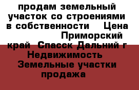 продам земельный участок со строениями в собственности. › Цена ­ 1 000 000 - Приморский край, Спасск-Дальний г. Недвижимость » Земельные участки продажа   